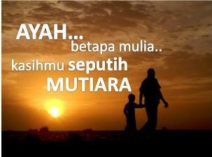 Ayah adalah guru terbaik dalam meberikan pelajaran tentang kehidupan.”