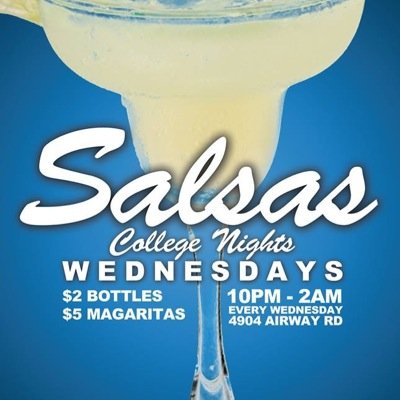 4904 Airway Rd |18+ to party 21+ to drink | Home of the $2 Bottles and $5 Magaritas | Live DJ's every week | SalsasWednesdays@gmail.com