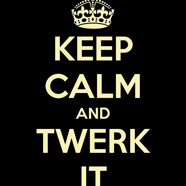 Keep Calm and Twerk It
