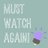 Must Watch Again