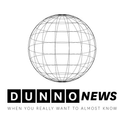 Dunno News - Barely scraping the surface of current affairs since 2014.