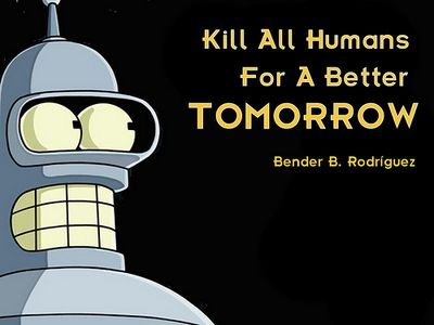 Kill all humans for a better tomorrow!
