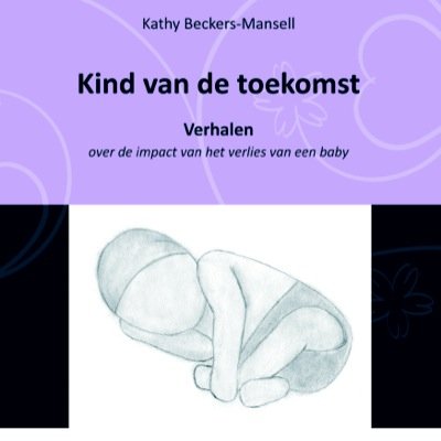 Kind van de toekomst, verhalen over de impact van het verlies van een baby door Kathy Beckers-Mansell.