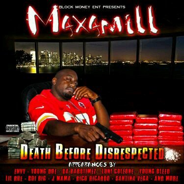New Ablum now on ITunes Death Before Disrespected For booking Maxamill call 816-399-7444 maxamill