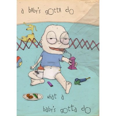 a baby's gotta do what a baby's gotta do