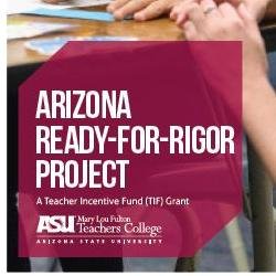 AZ Ready-for-Rigor (AZRfR) Project is federal TIF grant awarded to ASU's Teachers College to improve K-12 student results by empowering teachers in AZ schools