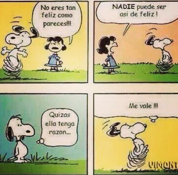 Actua como Snoopy. Si me sigues te sigo, simple.