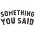 Something You Said (@somethingyousai) Twitter profile photo Something You Said (@somethingyousai) Twitter profile photo