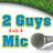 2 Guys and a MIC