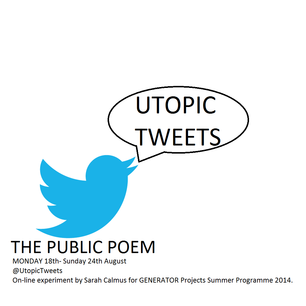Tweet your idea of Utopia to @UtopicTweets & be part of a public poem. 18th-24th August '14. Created by @Saharaartsarah for @GENERATORproj Summer Programme.