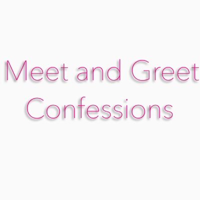 Send in confessions from Meet and Greets and I'll post them