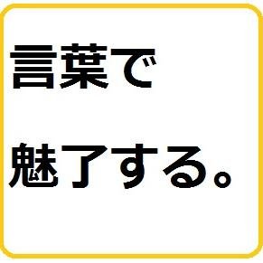 言葉の魅力で引き寄せる。膨大なパワーを持っています。