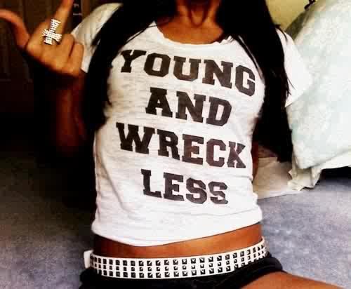 Fuck authority and Dis-obey the rules. Live your life careless and forget the consequences. Be reckless, Be young, Be wild and Be free.... «3