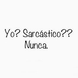 Solo sarcasmo por aquí, bueno no