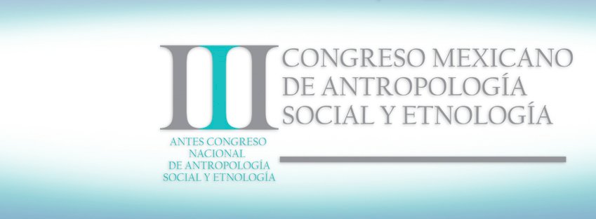 III Congreso Mexicano de Antropología Social y Etnología: Sociedades y culturas en transformación: nuevos debates y viejos derroteros en la antropología.