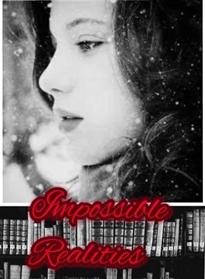 Deem uma olhada na fanfic Impossible Realities!!!