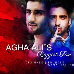 Agha Ali's Biggest Fan 
Agha Ali is Pakistan Actor , Singer 
His Debut serial was Satrangi then he appeared in Main Hari Piya as Lead Actor 
- Syma Balushi -