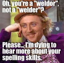 All #welding memes, all the time. Want to join the madness? Make your own memes here: http://t.co/TECuVwntWY, Post to Twitter, Tag us and we'll ReTweet!!!