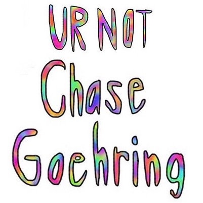 lol ur not chase goehring