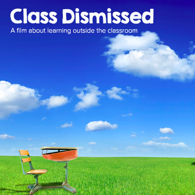 CLASS DISMISSED, highly acclaimed movie about homeschooling & unschooling. Now available on DVD and streaming!