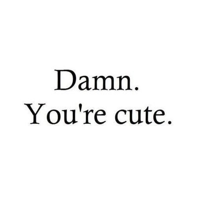 Damn you're cute.
