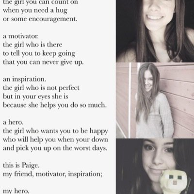Paige is my hero. She is my happiness. She's the reason i woke up yesterday, the reason i woke up today, and the reason i will wake up tomorrow. i love her