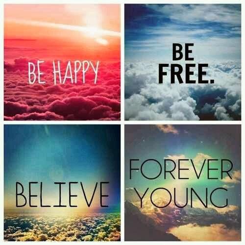 Be Happy, Be Free, Believe and Forever Young !!