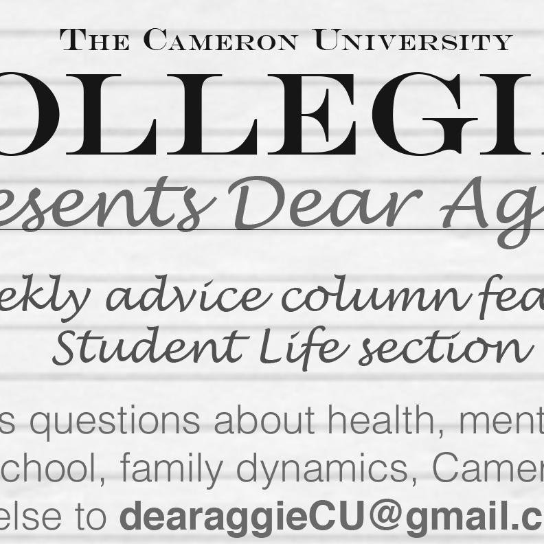 The new weekly advice column for the Cameron Collegian. Send your questions to dearaggiecu@gmail.com. Persons involved should be anonymous.