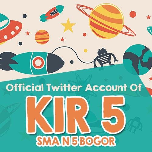 Official Twitter of KIR SMA N 5 BOGOR | KIR 5? Dare to act better | Dont think to much just bring and finish it | follow @KIR_SMANLI