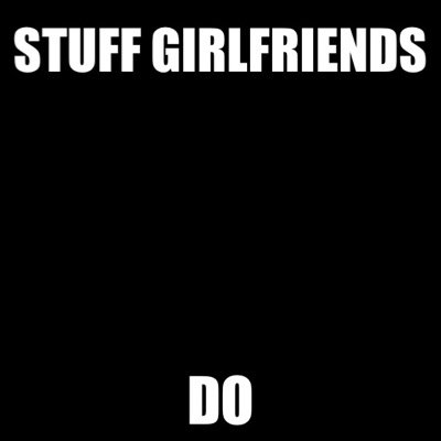 What Every Girlfriend Does