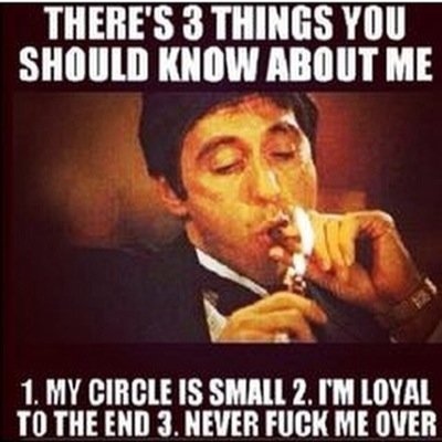 Tony Montana, vertrouw niemand in dit leven, iedereen wil voor zich zelf leven.