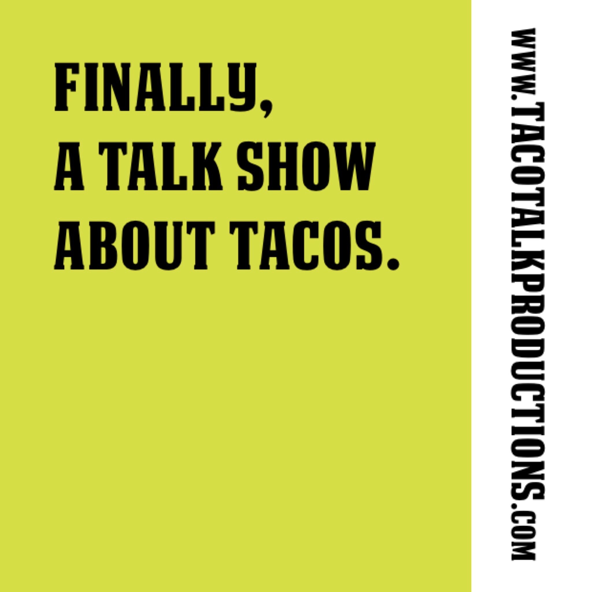 A Talk Show. About Tacos. You're Welcome.