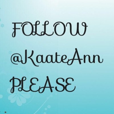 FOLLOW @KaateAnn CUZ ILY HER SO MUCH AND SHE DESERVES WAYYY MORE FOLLOWERS