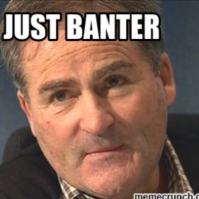 As the great Richard Keys would say: 'It was JustBanter' *Not affiliated to Richard Keys in any way*