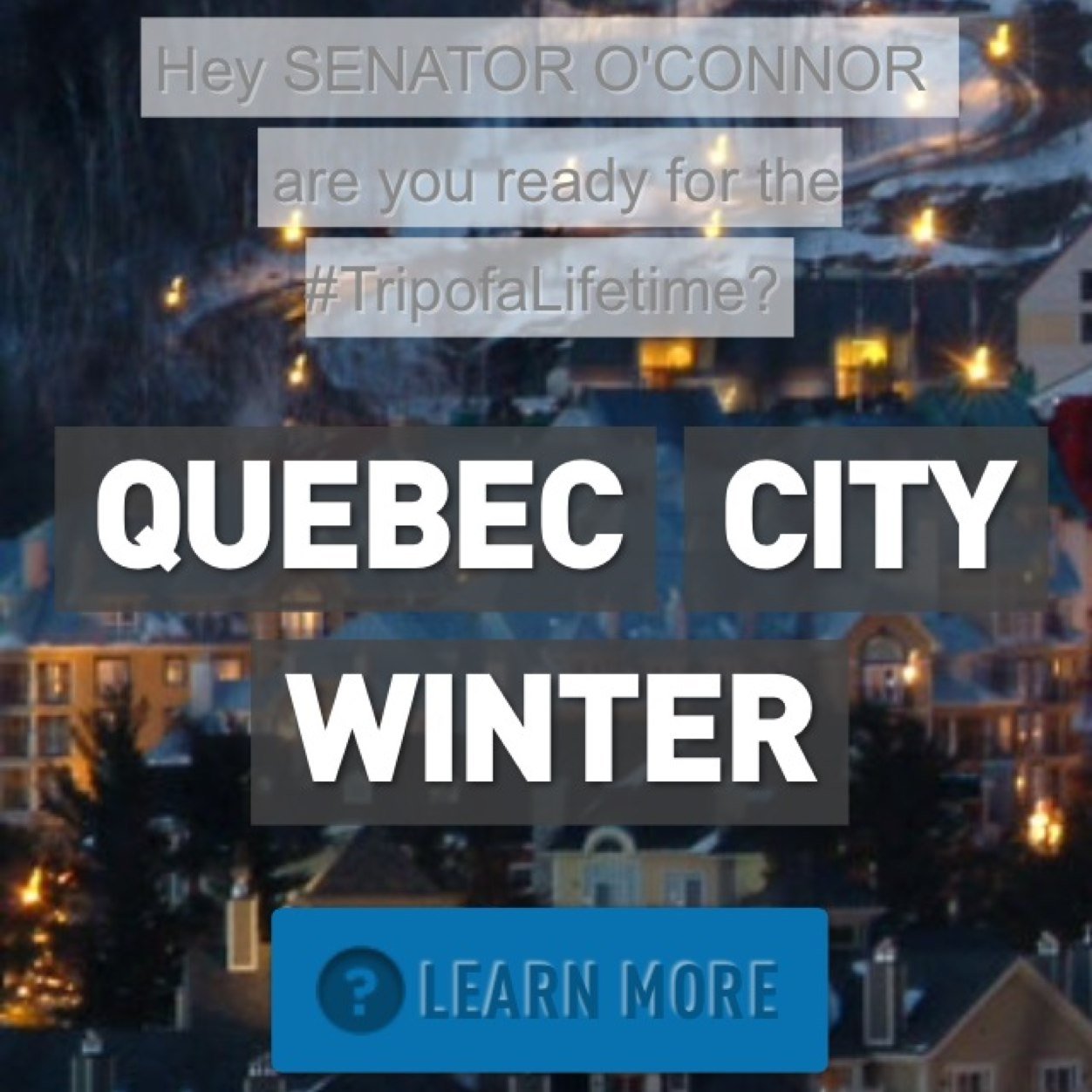 Senator O'connor Breakaway Tour 2015 Quebec City • Decemeber 30th - January 2nd OUR TRIP CODE IS : MBTTT