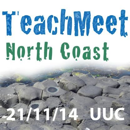 Teachmeet is coming to the North Coast NI. UUC Friday 21st November 2014 6.30 -9.00pm