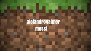 Ola soy alejandrogaimer
me decidí a subir videos a youtube
para desaburrirme
y mi canal es 
alejandrogaimer messi
subo videos de gameplays