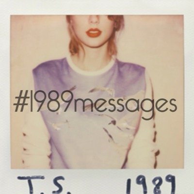 #1989messages send us your personalised messages for taylor to this hashtag and make sure to tag us! created by @yourswiftness @aussieswiftie_ & @swiftluva16