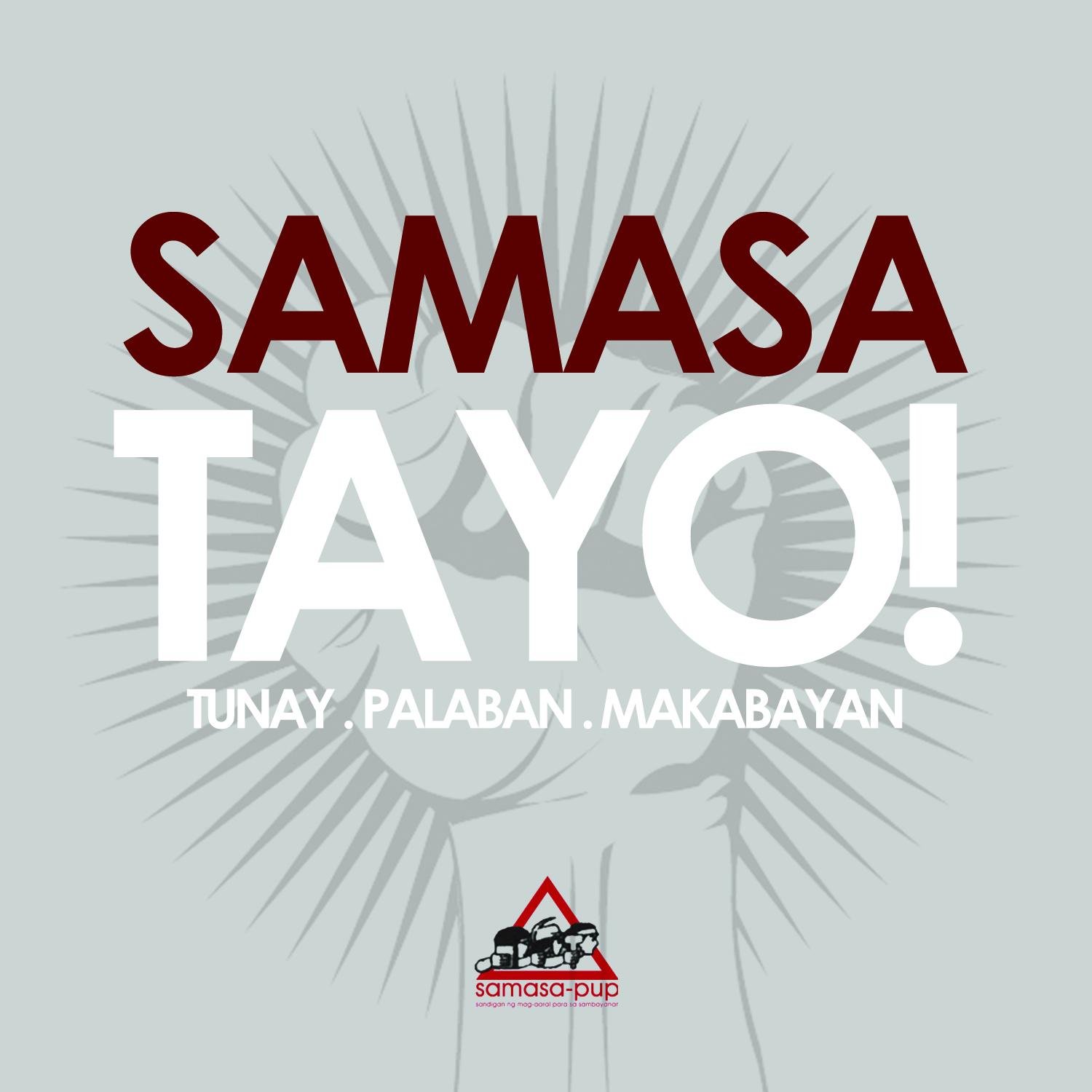 Sandigan ng Mag-aaral para sa Sambayanan or SAMASA is the oldest and broadest political alliance in PUP System. Tunay! Palaban! Makabayan!