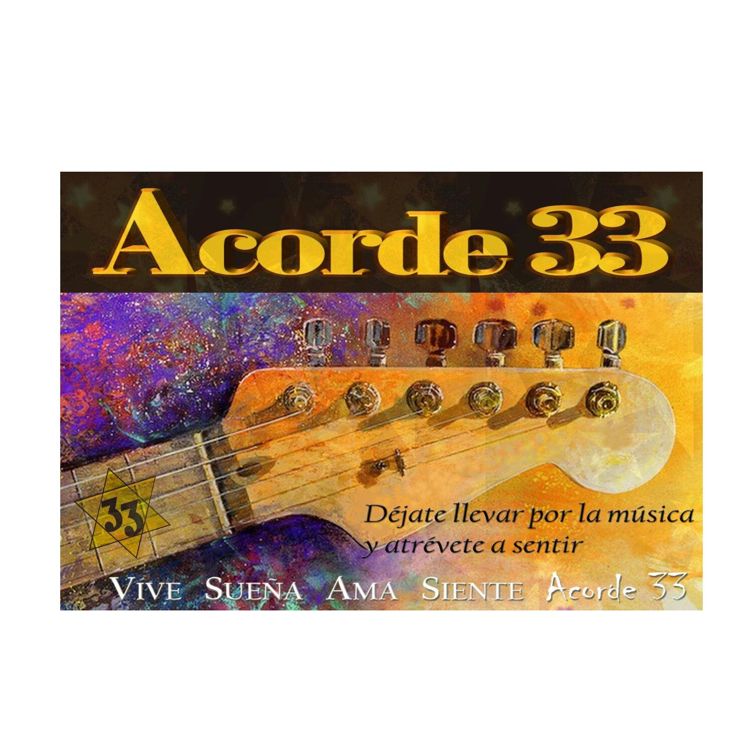 Déjate llevar por la música y atrévete a sentir. VIVE. SUEÑA. AMA. SIENTE. Acorde 33. Contacto: grupoacorde33@gmail.com