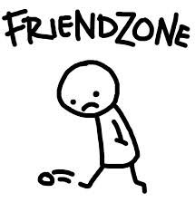 The Friend Zone. At least everybody on this planet has been there...knows someone there or is currently stuck