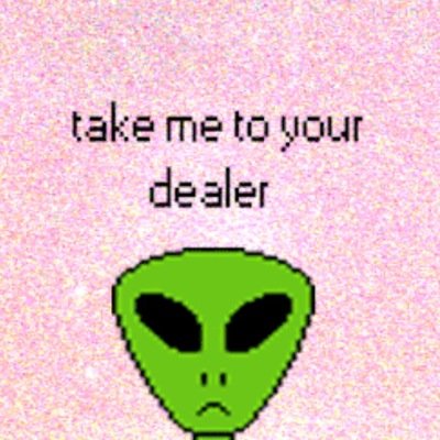 I'm the reason why your bitch is smoking weed now.