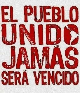 Un pueblo unido y organizado no debe temer a su gobierno. Es el gobierno quien debe temer a un pueblo unido y organizado