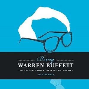 Being Warren Buffett: Life Lessons from a Cheerful Billionaire - A book by Nic Liberman