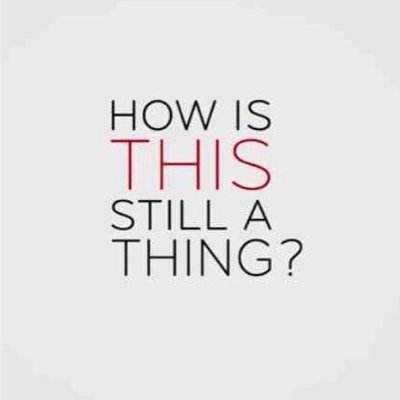 Inspired by the wonderful @LastWeekTonight and the fabulous @iamjohnoliver we ask the question... How Is This Still A Thing?

#howisthisstillathing
