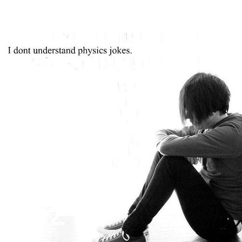 Just a physics student who doesn't really get physics all that much..