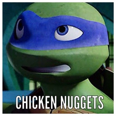 Hi Guys TMNT here, and we love Chicken Nuggets! (Not affiliated with TMNT) @ChelsyYounger