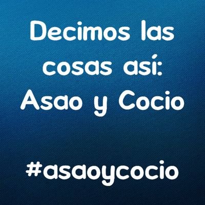 Decimos las cosas así: Asao y Cocio #asaoycocio