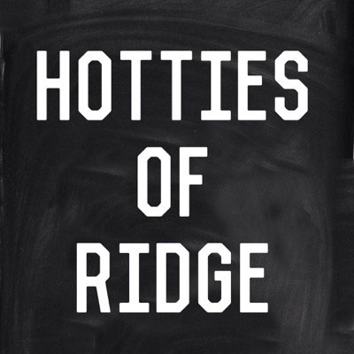 Everyone in ridge is a hottie. Just trying to spread the love! Its a compliment, just take it.