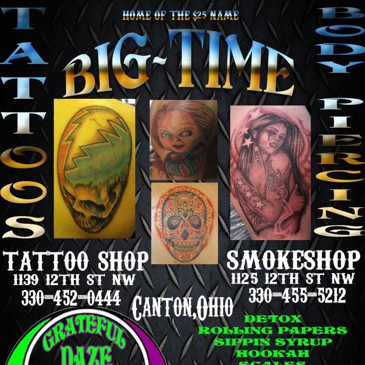 Big Time Tattoos 1139 12th St. Canton, Ohio 44703 PH# 330-452-0444 HRS: M-Sat: 12-8 S: 12-7